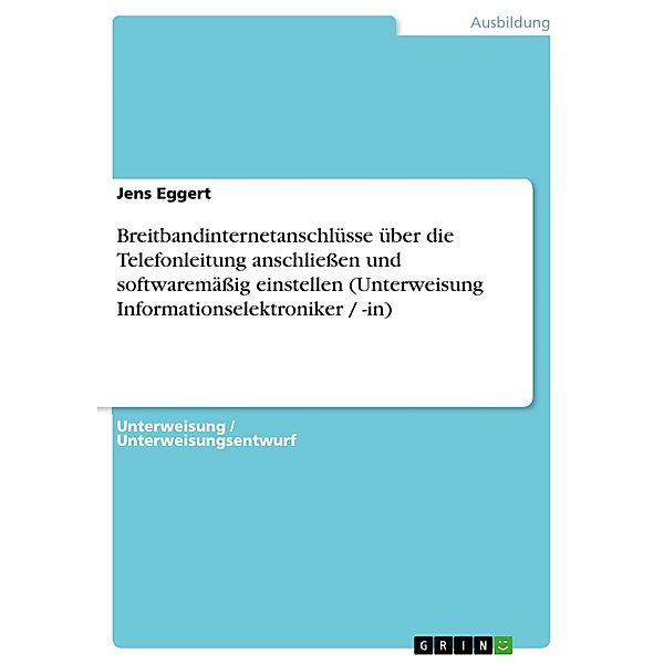 Breitbandinternetanschlüsse über die Telefonleitung anschliessen und softwaremässig einstellen (Unterweisung Informationselektroniker / -in), Jens Eggert