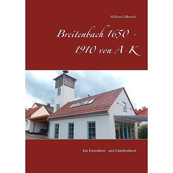 Breitenbach 1650 - 1910 von A-K, Wilfried Albrecht