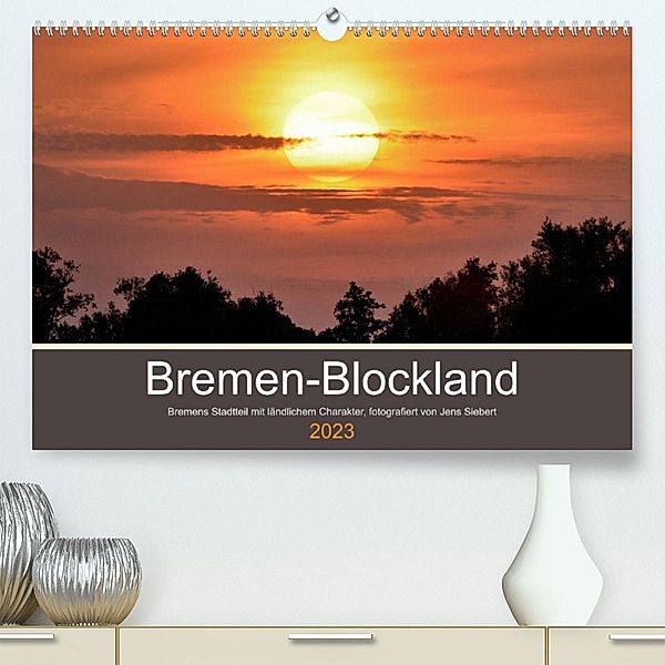 Bremen-Blockland (Premium, hochwertiger DIN A2 Wandkalender 2023, Kunstdruck in Hochglanz), Jens Siebert