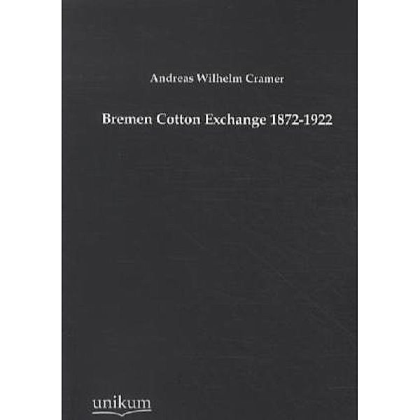 Bremen Cotton Exchange 1872-1922, Andreas W. Cramer