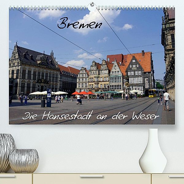 Bremen - Die Hansestadt an der Weser (Premium, hochwertiger DIN A2 Wandkalender 2023, Kunstdruck in Hochglanz), Frank Gayde