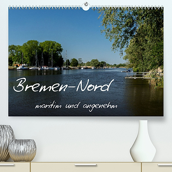 Bremen-Nord - maritim und angenehm (Premium, hochwertiger DIN A2 Wandkalender 2023, Kunstdruck in Hochglanz), rsiemer