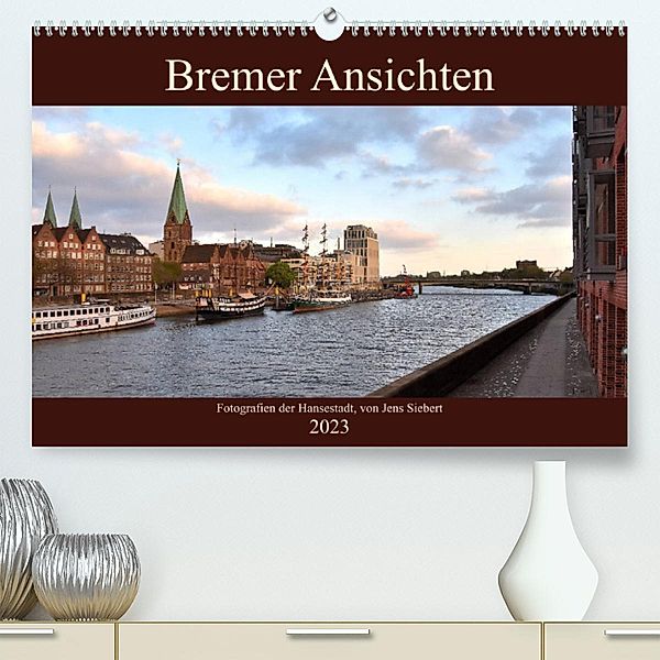 Bremer Ansichten (Premium, hochwertiger DIN A2 Wandkalender 2023, Kunstdruck in Hochglanz), Jens Siebert