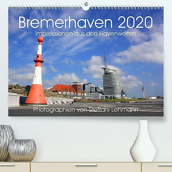 Bremerhaven 2020. Impressionen aus den Havenwelten (Premium-Kalender 2020 DIN A2 quer), Steffani Lehmann