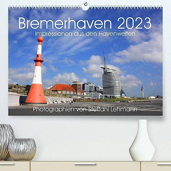 Bremerhaven 2023. Impressionen aus den Havenwelten (Premium, hochwertiger DIN A2 Wandkalender 2023, Kunstdruck in Hochgl, Steffani Lehmann