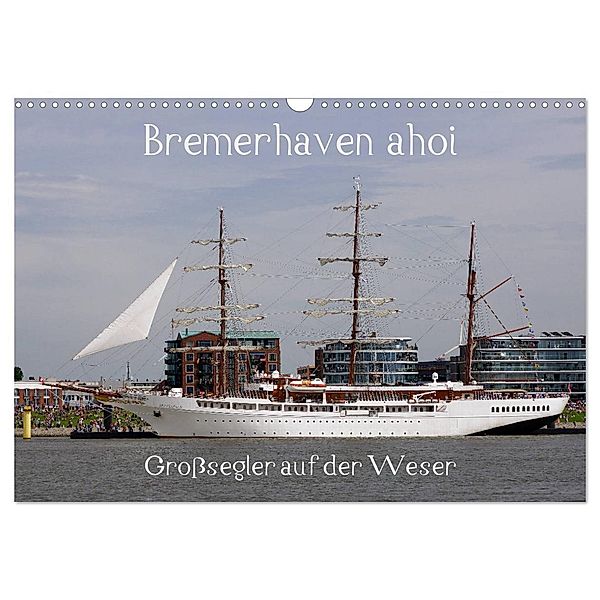 Bremerhaven ahoi - Grosssegler auf der Weser (Wandkalender 2024 DIN A3 quer), CALVENDO Monatskalender, Stoerti-md