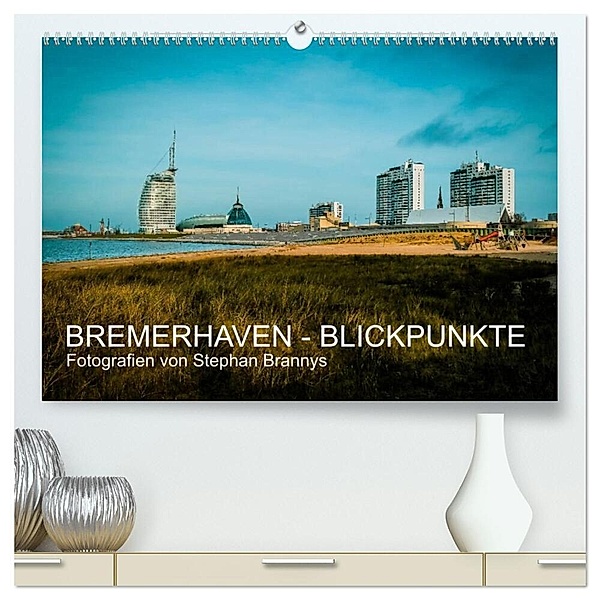 Bremerhaven - Blickpunkte (hochwertiger Premium Wandkalender 2024 DIN A2 quer), Kunstdruck in Hochglanz, Stephan Brannys