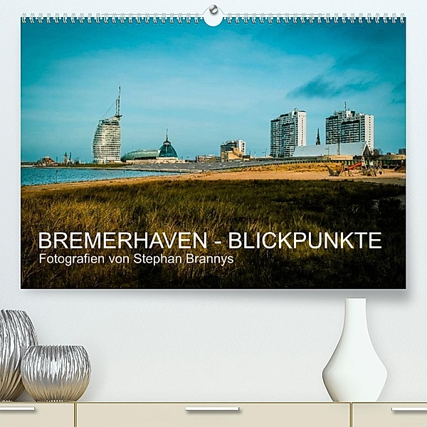 Bremerhaven - Blickpunkte (Premium, hochwertiger DIN A2 Wandkalender 2023, Kunstdruck in Hochglanz), Stephan Brannys