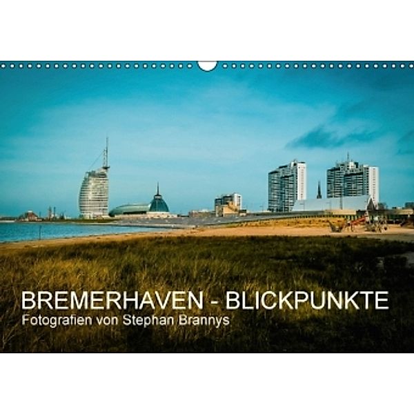 Bremerhaven - Blickpunkte (Wandkalender 2015 DIN A3 quer), Stephan Brannys