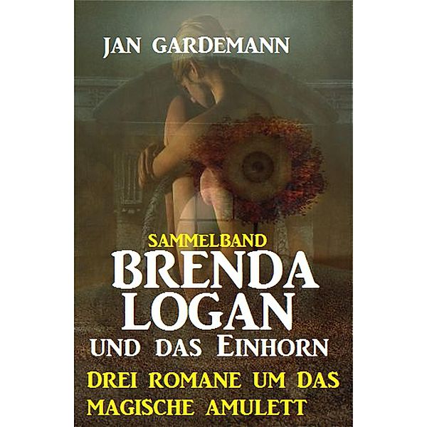 Brenda Logan und das Einhorn: Drei Romane um das magische Amulett: Sammelband, Jan Gardemann