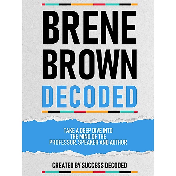 Brene Brown Decoded - Take A Deep Dive Into The Mind Of The Professor, Speaker And Author, Success Decoded