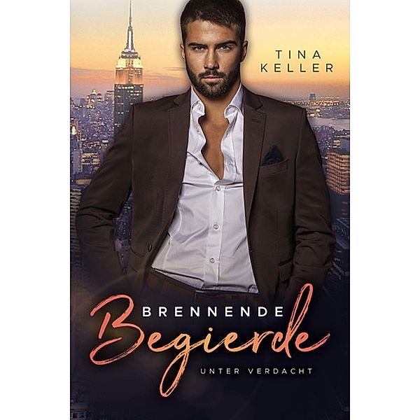 Brennende Begierde: Unter Verdacht / Lustige und prickelnde Liebesromane Bd.8, Tina Keller