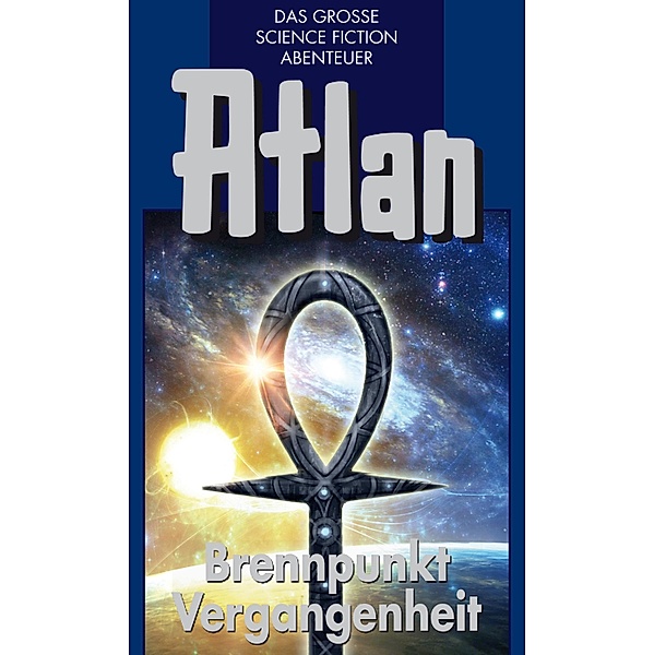 Brennpunkt Vergangenheit / Perry Rhodan - Atlan Blauband Bd.37, H. G. Franzis, Dirk Hess, Kurt Mahr, H. G Ewers