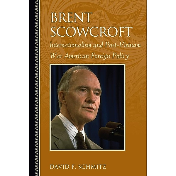 Brent Scowcroft / Biographies in American Foreign Policy, David F. Schmitz