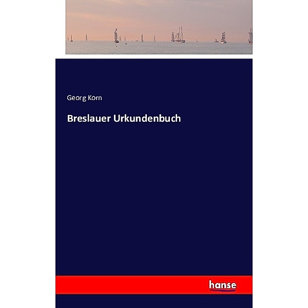 Breslauer Urkundenbuch, Georg Korn