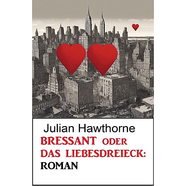Bressant oder Das Liebesdreieck: Roman, Julian Hawthorne