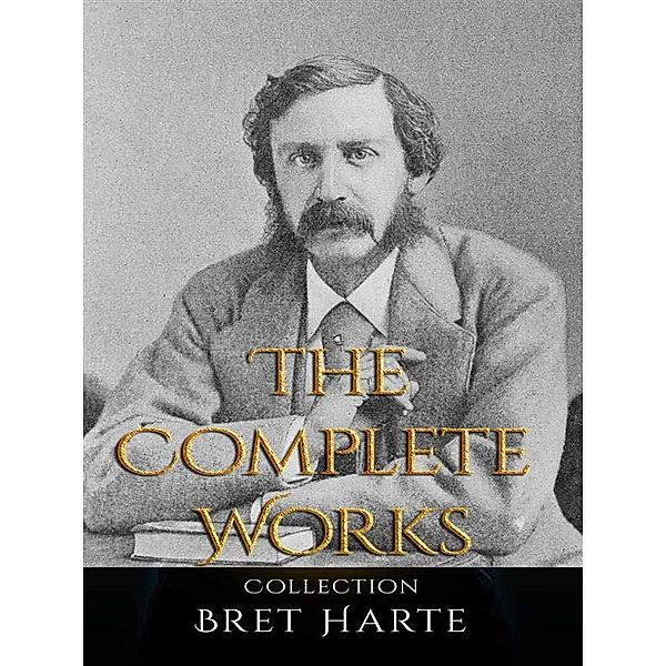 Bret Harte: The Complete Works, Bret Harte