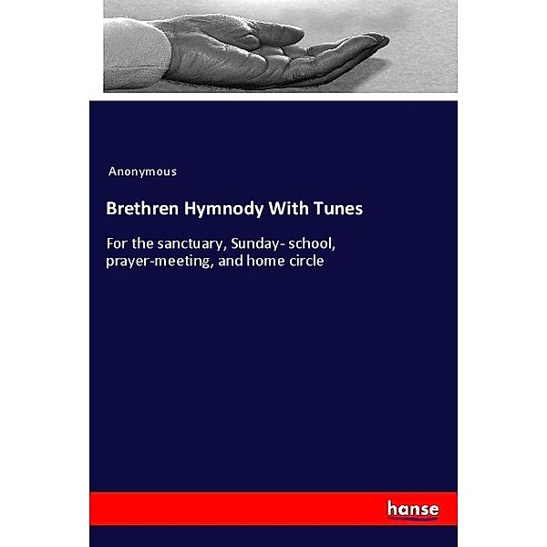 Brethren Hymnody With Tunes, Anonym