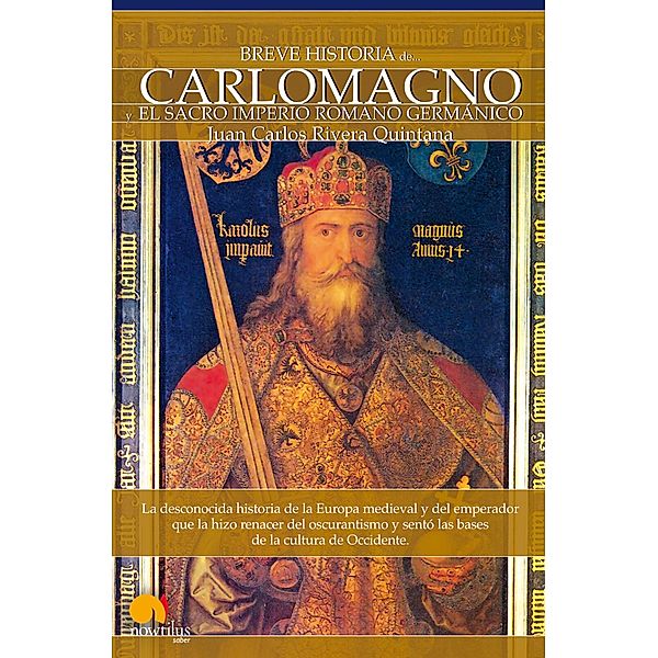 Breve Historia de Carlomagno y el Sacro Imperio Romano Germánico / Breve Historia, Juan Carlos Rivera Quintana