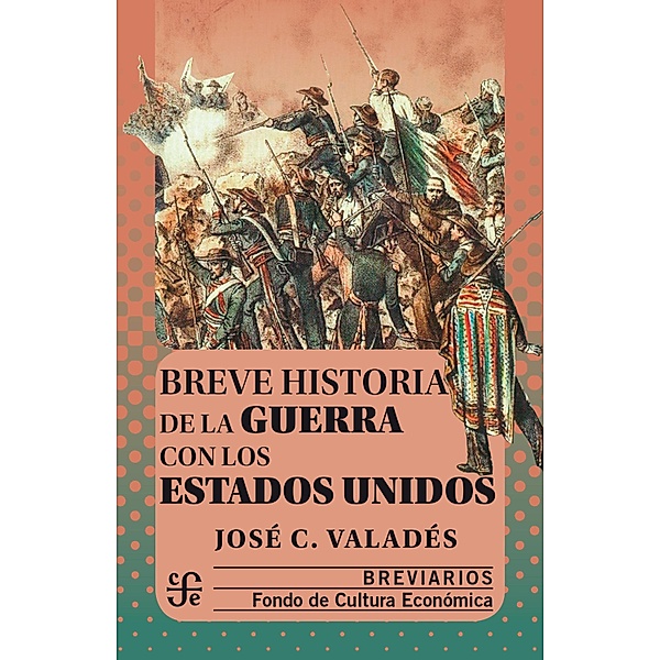 Breve historia de la guerra con los Estados Unidos / Breviarios, José C. Valadés