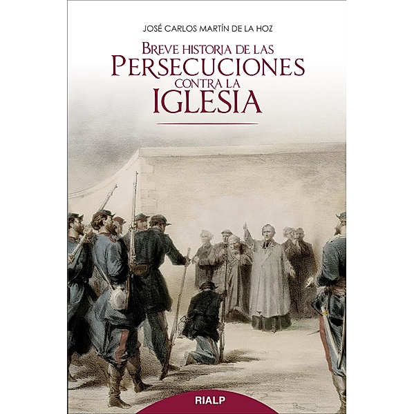 Breve historia de las persecuciones contra la Iglesia / Historia y Biografías, José Carlos Martín de la Hoz
