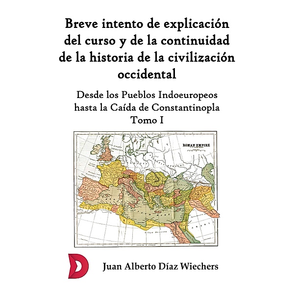 Breve intento de explicación del curso y de la continuidad de la historia de la civilización occidental (Tomo I), Juan Alberto Díaz Wiechers