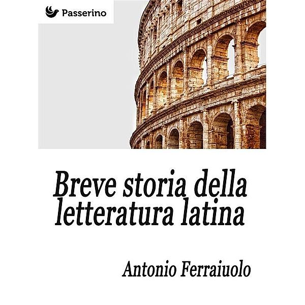 Breve storia della letteratura latina, Antonio Ferraiuolo