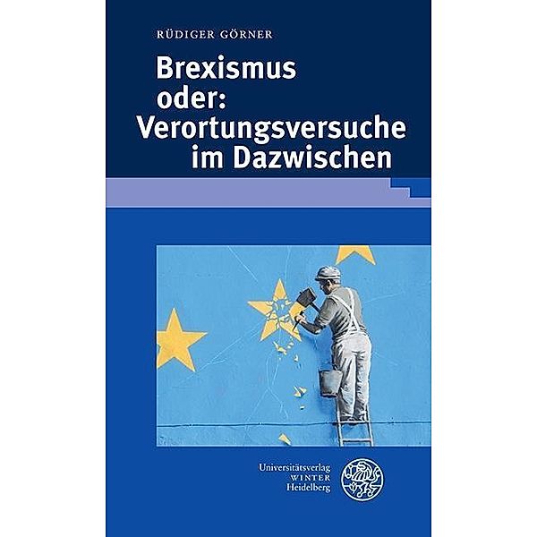 Brexismus oder: Verortungsversuche im Dazwischen / Beiträge zur neueren Literaturgeschichte Bd.379, Rüdiger Görner