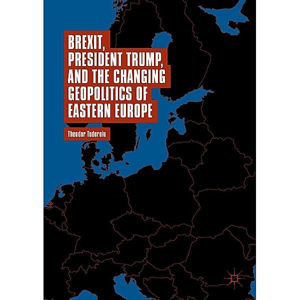 Brexit, President Trump, and the Changing Geopolitics of Eastern Europe / Progress in Mathematics, Theodor Tudoroiu