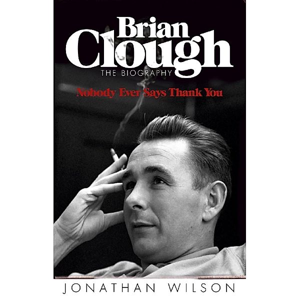 Brian Clough: Nobody Ever Says Thank You, Jonathan Wilson