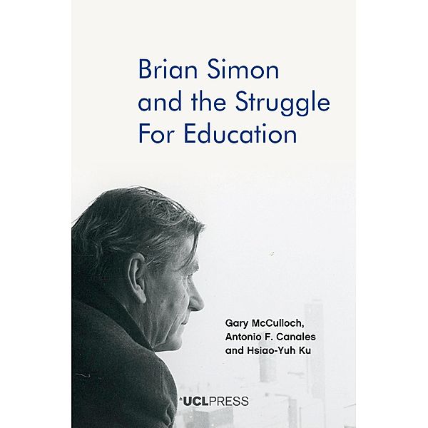 Brian Simon and the Struggle for Education, Gary Mcculloch, Antonio F. Canales, Hsiao-Yuh Ku