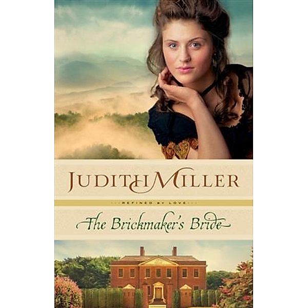 Brickmaker's Bride (Refined by Love Book #1), Judith Miller