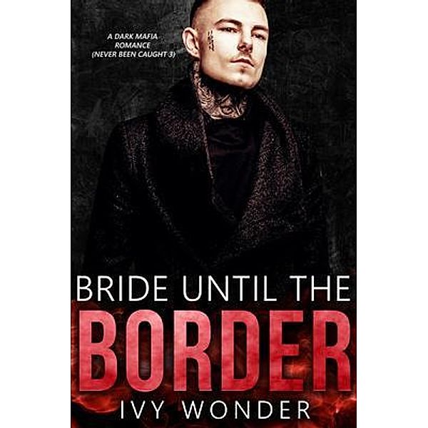 Bride Until the Border / Never Been Caught Bd.3, Ivy Wonder