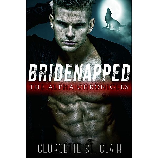 Bridenapped: The Alpha Chronicles / Bridenapped, Georgette St. Clair