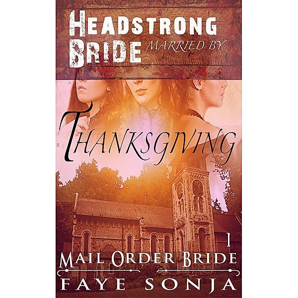 Brides for Three Seasons Book1: Mail Order Bride: CLEAN Western Historical Romance : Headstrong Bride Married by Thanksgiving (Brides for Three Seasons Book1, #1), Faye Sonja