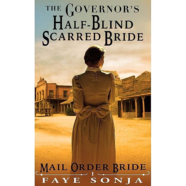 Brides of El Paso Book1: Mail Order Bride: CLEAN Western Historical Romance: The Governor's Half-Blind Scarred Bride (Brides of El Paso Book1, #1), Faye Sonja