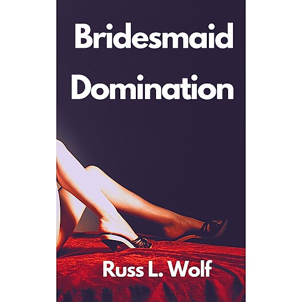 Bridesmaid Domination, Russ L. Wolf