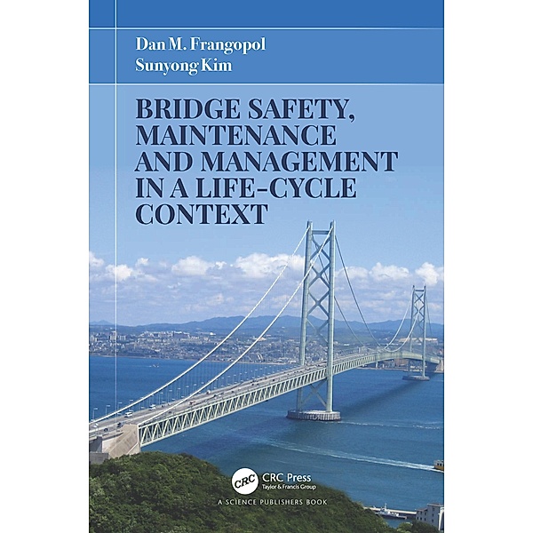 Bridge Safety, Maintenance and Management in a Life-Cycle Context, Dan M. Frangopol, Sunyong Kim