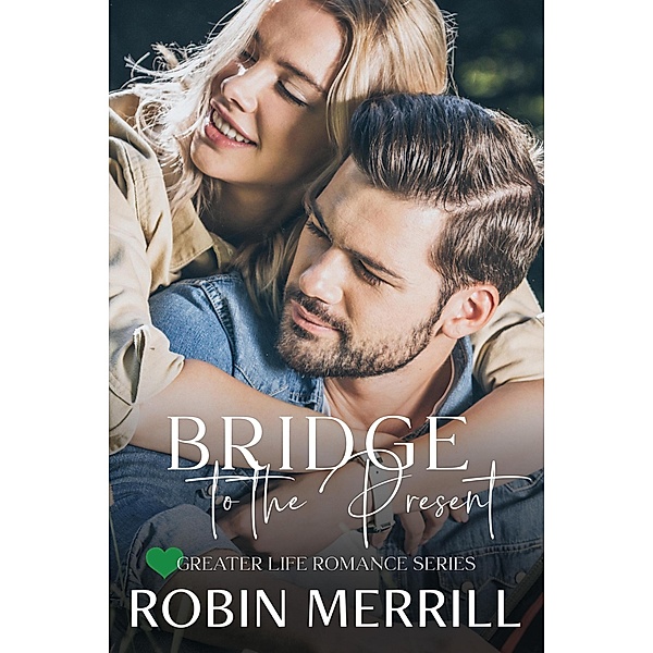 Bridge to the Present (Greater Life Romance, #4) / Greater Life Romance, Robin Merrill