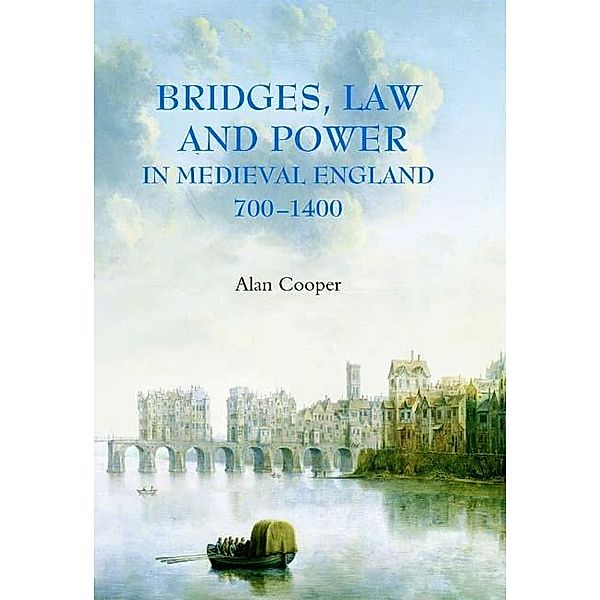 Bridges, Law and Power in Medieval England, 700-1400, Alan Cooper