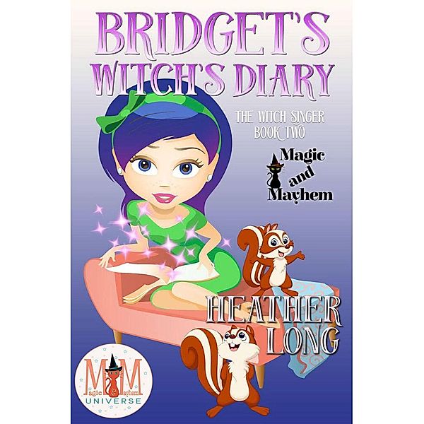 Bridget's Witch's Diary: Magic and Mayhem Universe (The Witch Singer, #2), Heather Long