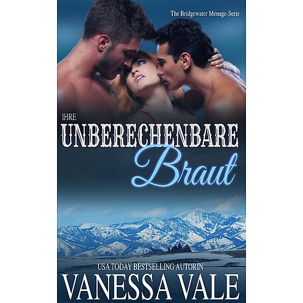 Bridgewater Ménage-Serie: Ihre unberechenbare Braut (Bridgewater Ménage-Serie, #2), Vanessa Vale