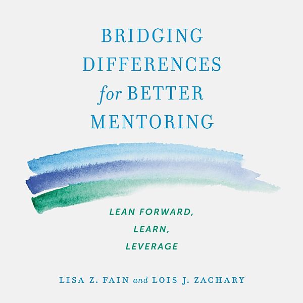 Bridging Differences for Better Mentoring, Lois J. Zachary, Lisa Z. Fain