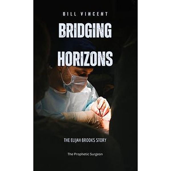 Bridging Horizons / The Prophetic Surgeon Bd.1, Bill Vincent