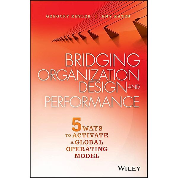 Bridging Organization Design and Performance, Gregory Kesler, Amy Kates