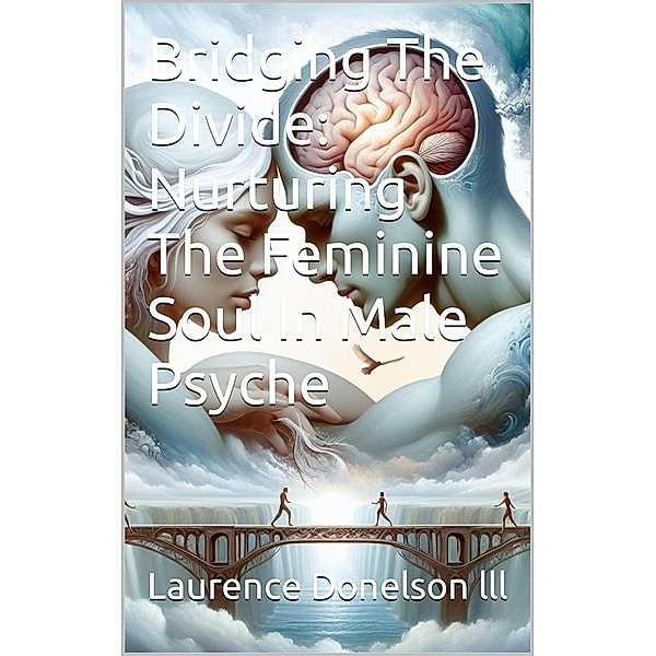 Bridging The Divide: Nurturing The Feminine Soul In Male Psyche, Laurence Donelson Lll