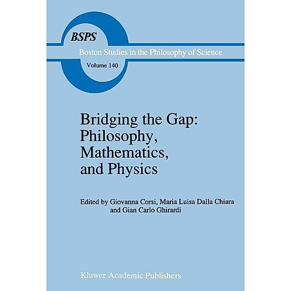 Bridging the Gap: Philosophy, Mathematics, and Physics / Boston Studies in the Philosophy and History of Science Bd.140