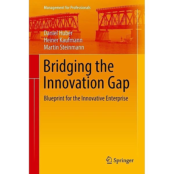 Bridging the Innovation Gap / Management for Professionals, Daniel Huber, Heiner Kaufmann, Martin Steinmann