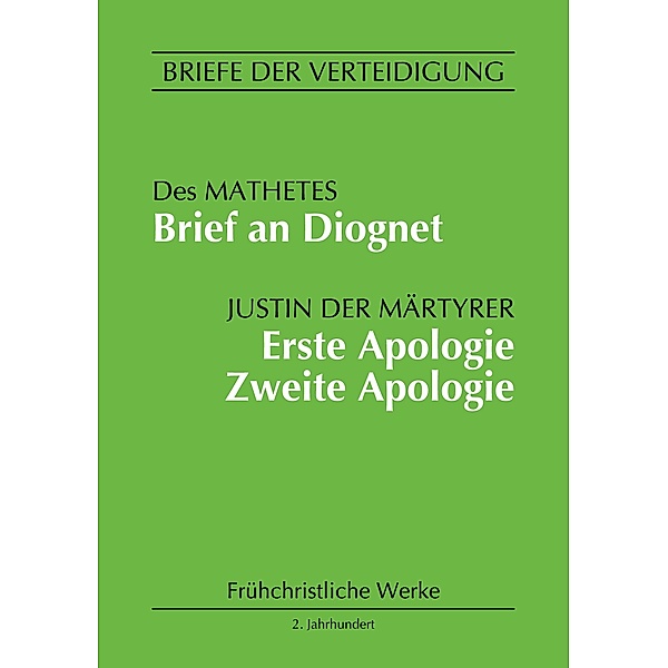 Brief an Diognet. Erste Apologie. Zweite Apologie / Frühchristliche Werke Bd.3, Justin der Märtyrer