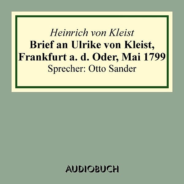 Brief an Ulrike von Kleist, Frankfurt a. d. Oder, Mai 1799, Heinrich von Kleist